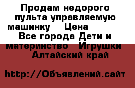 Продам недорого пульта управляемую машинку  › Цена ­ 4 500 - Все города Дети и материнство » Игрушки   . Алтайский край